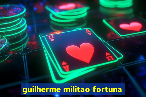 guilherme militao fortuna